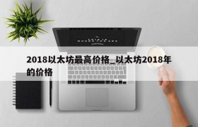 2018以太坊最高价格_以太坊2018年的价格