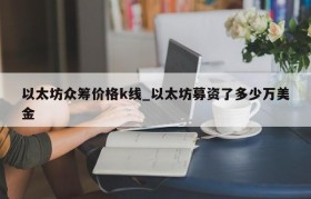 以太坊众筹价格k线_以太坊募资了多少万美金