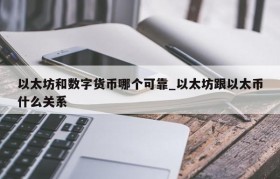 以太坊和数字货币哪个可靠_以太坊跟以太币什么关系