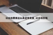 以太坊费用这么高迟早完蛋_以太坊价钱