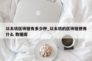 以太坊区块链有多少种_以太坊的区块链使用什么 数据库